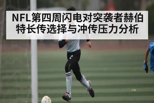 NFL第四周闪电对突袭者赫伯特长传选择与冲传压力分析