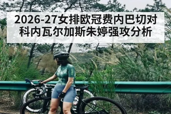 2026-27女排欧冠费内巴切对科内瓦尔加斯朱婷强攻分析